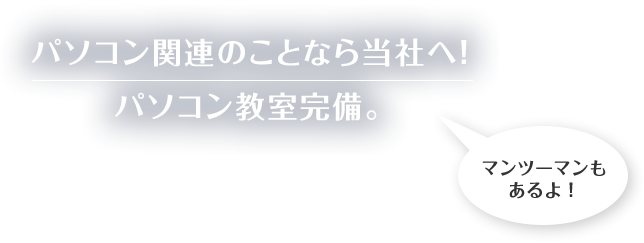 パソコン関連のことなら当社へ！パソコン教室完備。